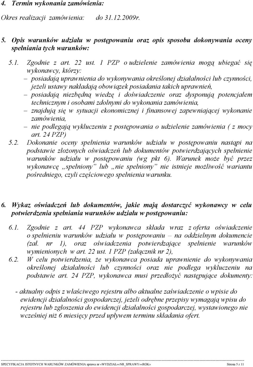 1 PZP o udzielenie zamówienia mogą ubiegać się wykonawcy, którzy: posiadają uprawnienia do wykonywania określonej działalności lub czynności, jeżeli ustawy nakładają obowiązek posiadania takich