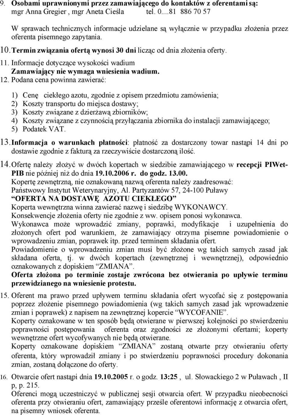 Termin związania ofertą wynosi 30 dni licząc od dnia złożenia oferty. 11. Informacje dotyczące wysokości wadium Zamawiający nie wymaga wniesienia wadium. 12.