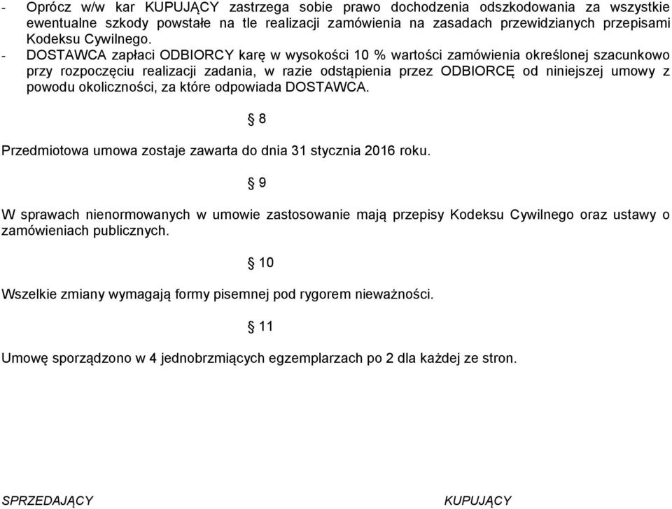 - DOSTAWCA zapłaci ODBIORCY karę w wyskści 10 % wartści zamówienia kreślnej szacunkw przy rzpczęciu realizacji zadania, w razie dstąpienia przez ODBIORCĘ d niniejszej umwy z pwdu