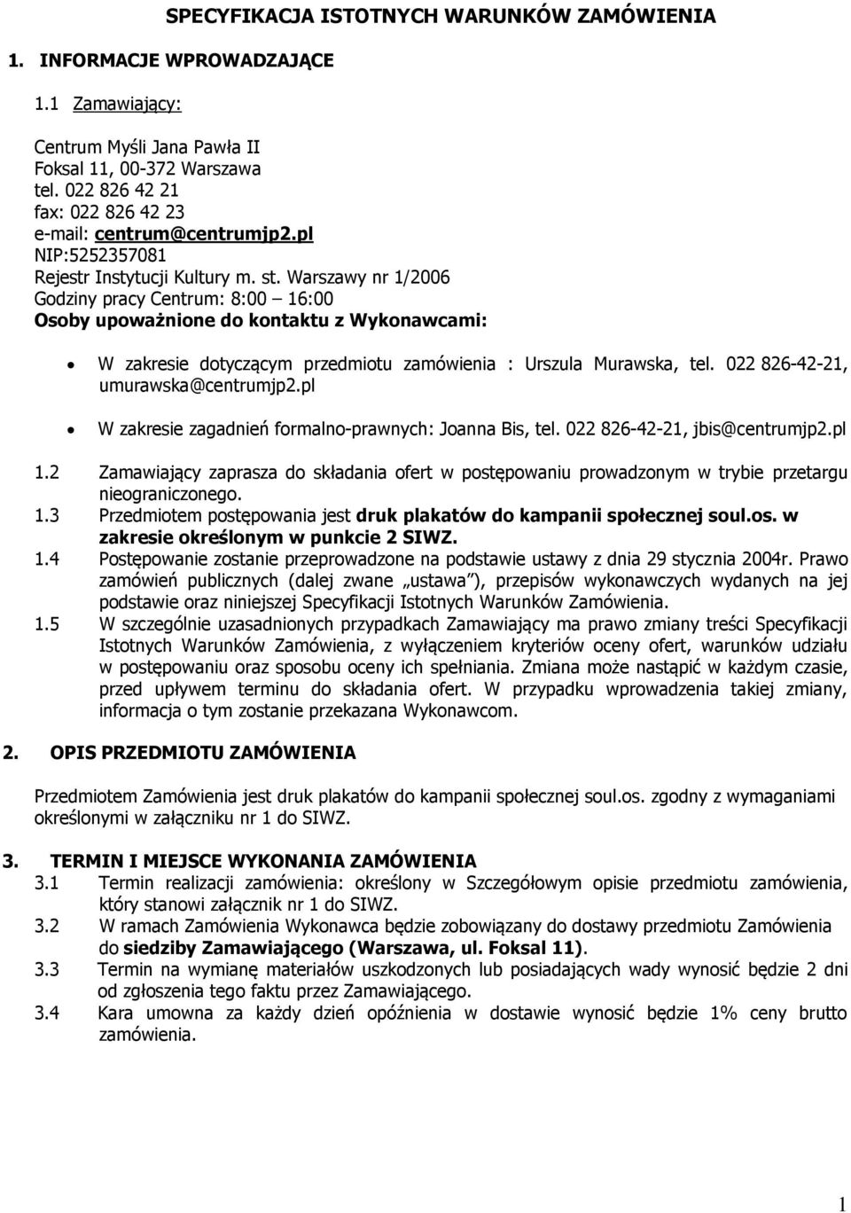 Warszawy nr 1/2006 Godziny pracy Centrum: 8:00 16:00 Osoby upoważnione do kontaktu z Wykonawcami: W zakresie dotyczącym przedmiotu zamówienia : Urszula Murawska, tel.