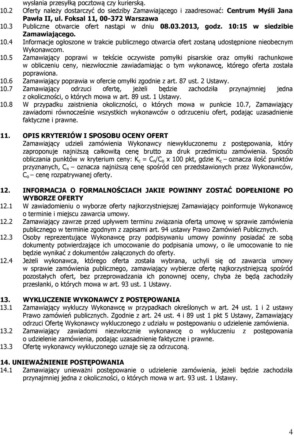 10.5 Zamawiający poprawi w tekście oczywiste pomyłki pisarskie oraz omyłki rachunkowe w obliczeniu ceny, niezwłocznie zawiadamiając o tym wykonawcę, którego oferta została poprawiona. 10.