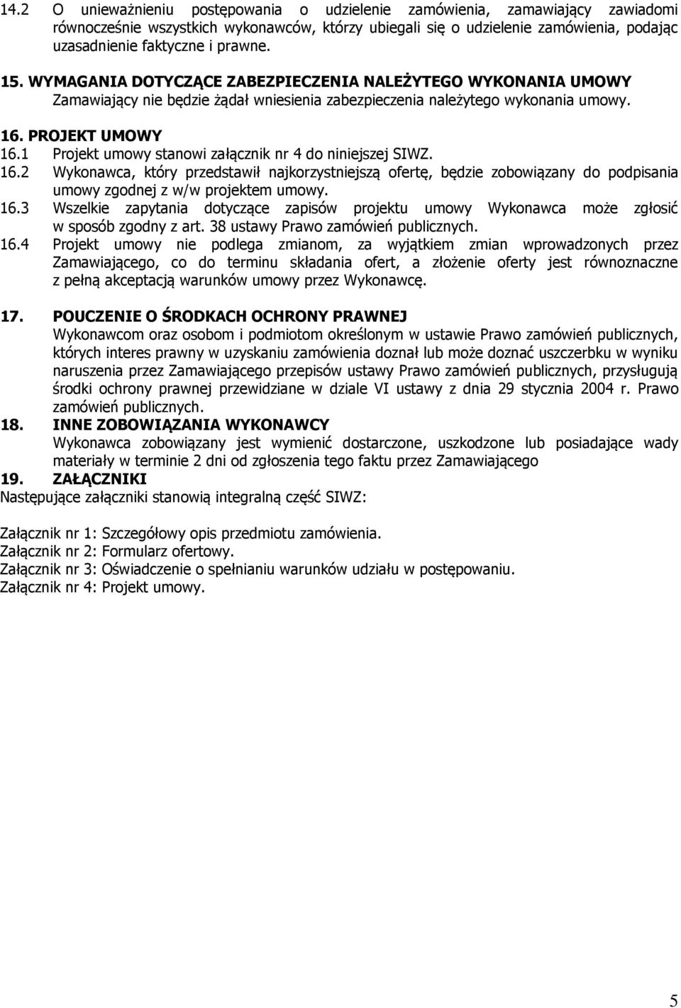 1 Projekt umowy stanowi załącznik nr 4 do niniejszej SIWZ. 16.2 Wykonawca, który przedstawił najkorzystniejszą ofertę, będzie zobowiązany do podpisania umowy zgodnej z w/w projektem umowy. 16.3 Wszelkie zapytania dotyczące zapisów projektu umowy Wykonawca może zgłosić w sposób zgodny z art.