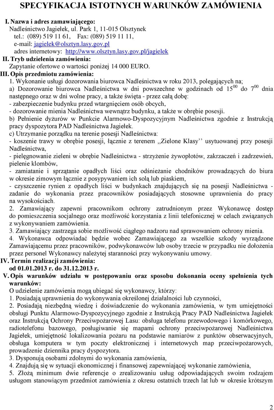 Wykonanie usługi dozorowania biurowca Nadleśnictwa w roku 2013, polegających na; a) Dozorowanie biurowca Nadleśnictwa w dni powszechne w godzinach od 15 00 do 7 00 dnia następnego oraz w dni wolne
