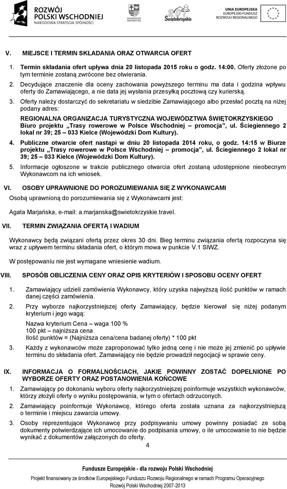 3. Oferty należy dostarczyć do sekretariatu w siedzibie Zamawiającego albo przesłać pocztą na niżej podany adres: REGIONALNA ORGANIZACJA TURYSTYCZNA WOJEWÓDZTWA ŚWIĘTOKRZYSKIEGO Biuro projektu Trasy