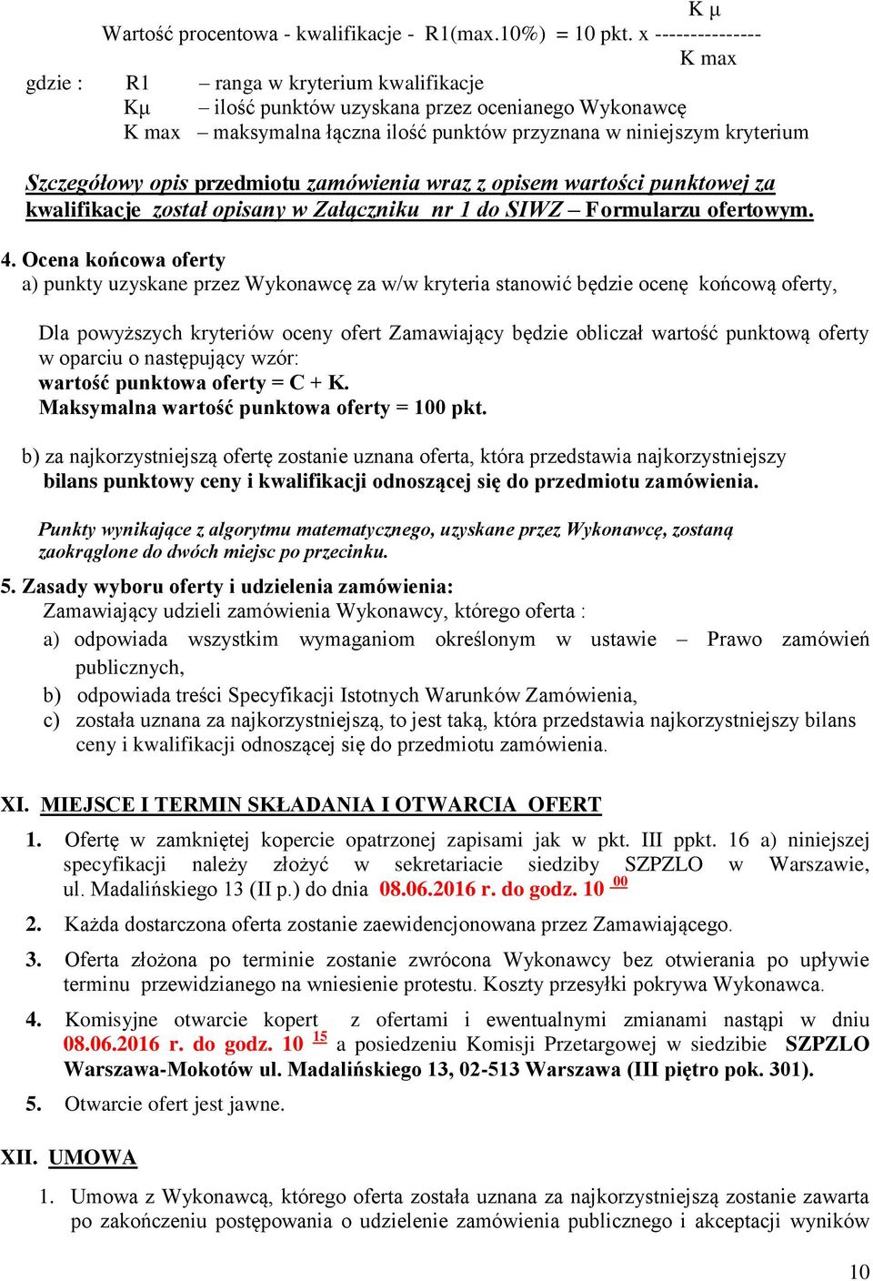 Szczegółowy opis przedmiotu zamówienia wraz z opisem wartości punktowej za kwalifikacje został opisany w Załączniku nr 1 do SIWZ Formularzu ofertowym. 4.