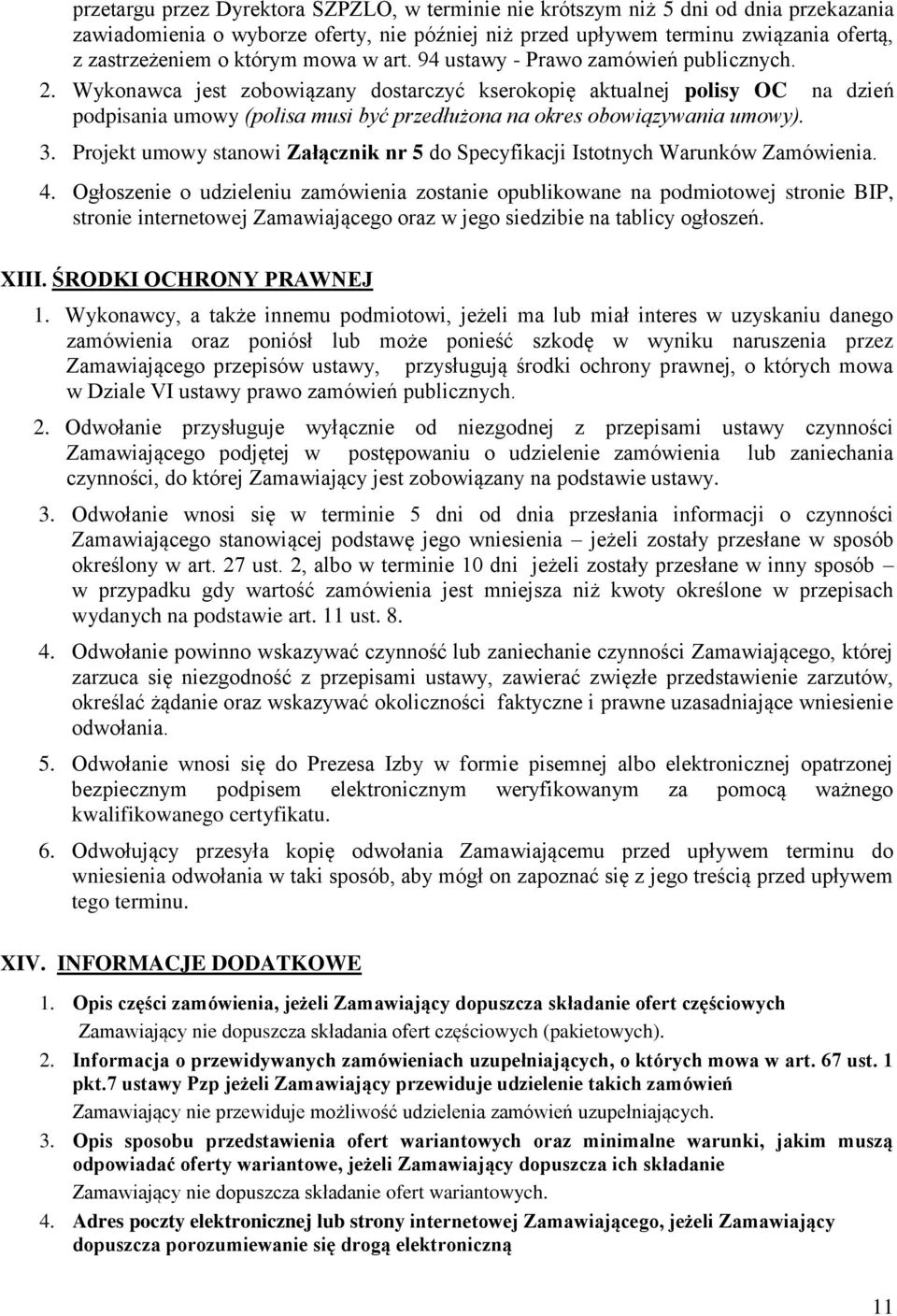 Wykonawca jest zobowiązany dostarczyć kserokopię aktualnej polisy OC na dzień podpisania umowy (polisa musi być przedłużona na okres obowiązywania umowy). 3.