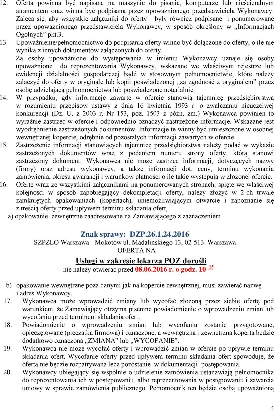 Upoważnienie/pełnomocnictwo do podpisania oferty winno być dołączone do oferty, o ile nie wynika z innych dokumentów załączonych do oferty.