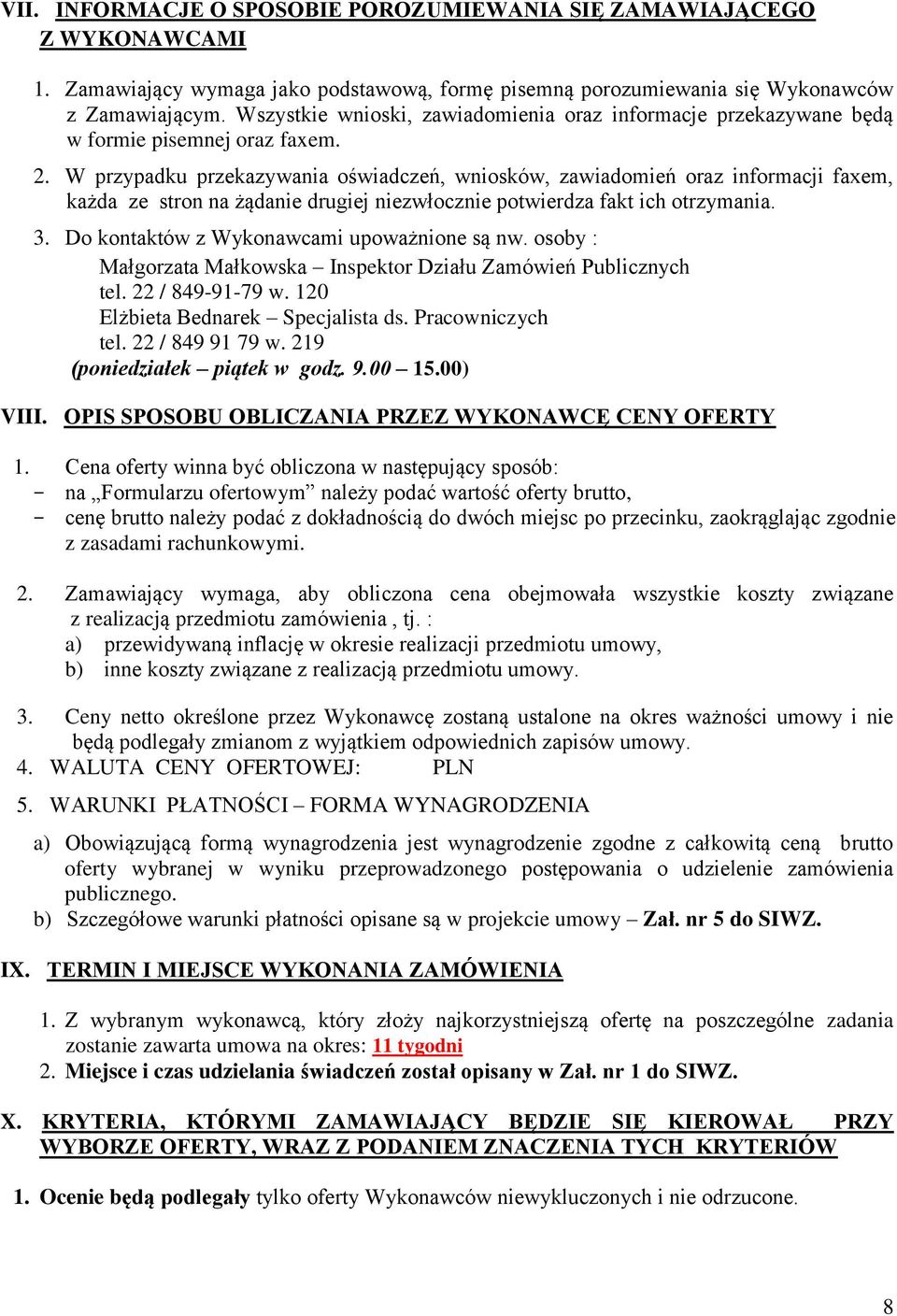 W przypadku przekazywania oświadczeń, wniosków, zawiadomień oraz informacji faxem, każda ze stron na żądanie drugiej niezwłocznie potwierdza fakt ich otrzymania. 3.