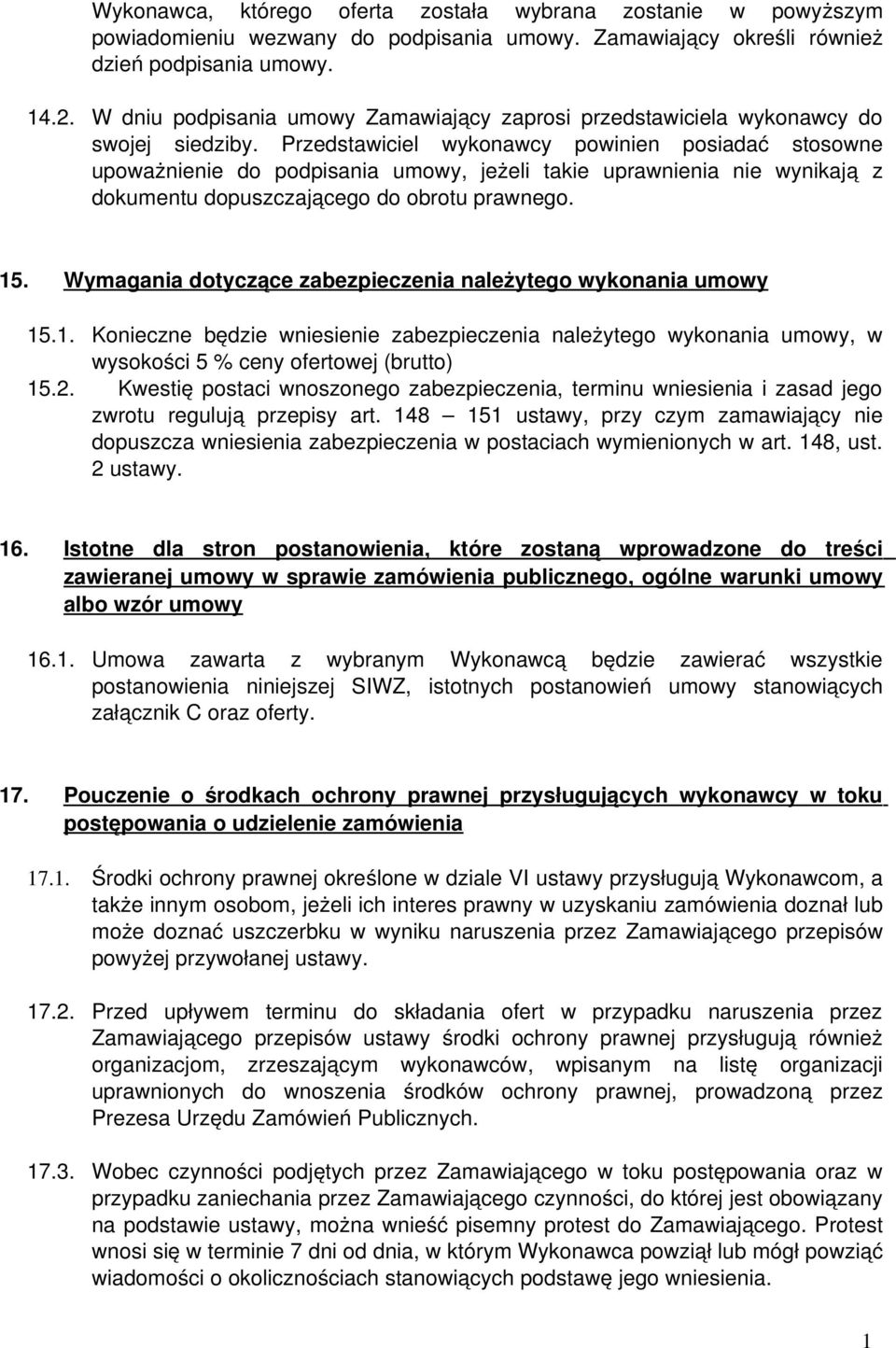 Przedstawiciel wykonawcy powinien posiadać stosowne upoważnienie do podpisania umowy, jeżeli takie uprawnienia nie wynikają z dokumentu dopuszczającego do obrotu prawnego. 5.