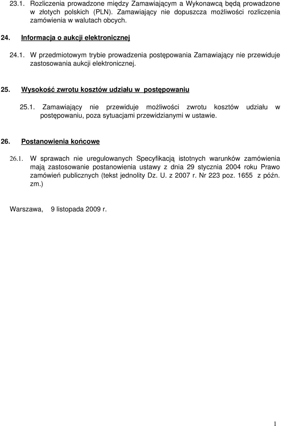 Wysokość zwrotu kosztów udziału w postępowaniu 25.. Zamawiający nie przewiduje możliwości zwrotu kosztów udziału w postępowaniu, poza sytuacjami przewidzianymi w ustawie. 26. Postanowienia końcowe 26.