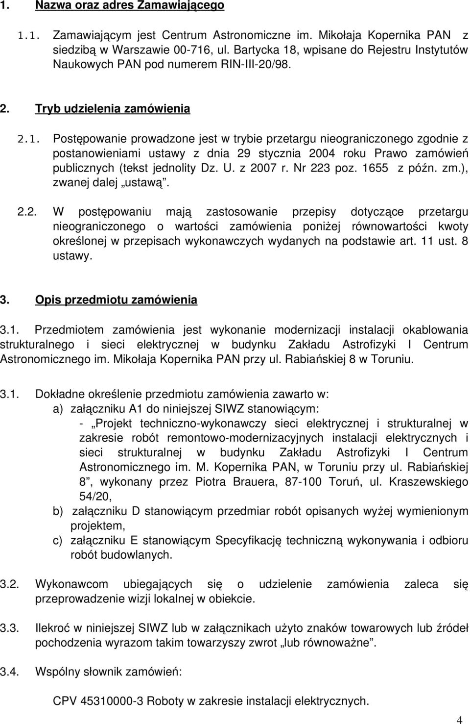 . Postępowanie prowadzone jest w trybie przetargu nieograniczonego zgodnie z postanowieniami ustawy z dnia 29 stycznia 2004 roku Prawo zamówień publicznych (tekst jednolity Dz. U. z 2007 r.
