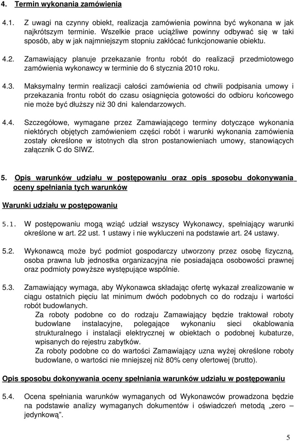 Zamawiający planuje przekazanie frontu robót do realizacji przedmiotowego zamówienia wykonawcy w terminie do 6 stycznia 200 roku. 4.3.