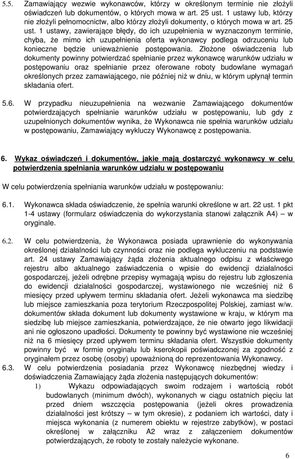 ustawy, zawierające błędy, do ich uzupełnienia w wyznaczonym terminie, chyba, że mimo ich uzupełnienia oferta wykonawcy podlega odrzuceniu lub konieczne będzie unieważnienie postępowania.