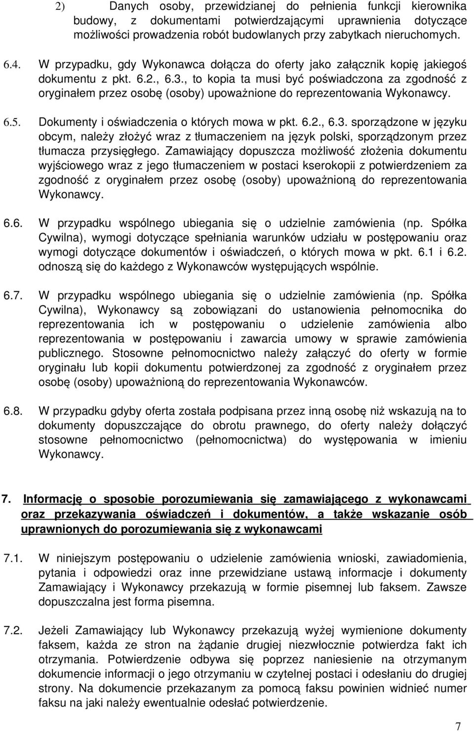 , to kopia ta musi być poświadczona za zgodność z oryginałem przez osobę (osoby) upoważnione do reprezentowania Wykonawcy. 6.5. Dokumenty i oświadczenia o których mowa w pkt. 6.2., 6.3.