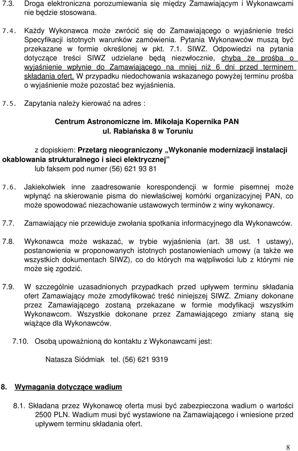 Odpowiedzi na pytania dotyczące treści SIWZ udzielane będą niezwłocznie, chyba że prośba o wyjaśnienie wpłynie do Zamawiającego na mniej niż 6 dni przed terminem składania ofert.