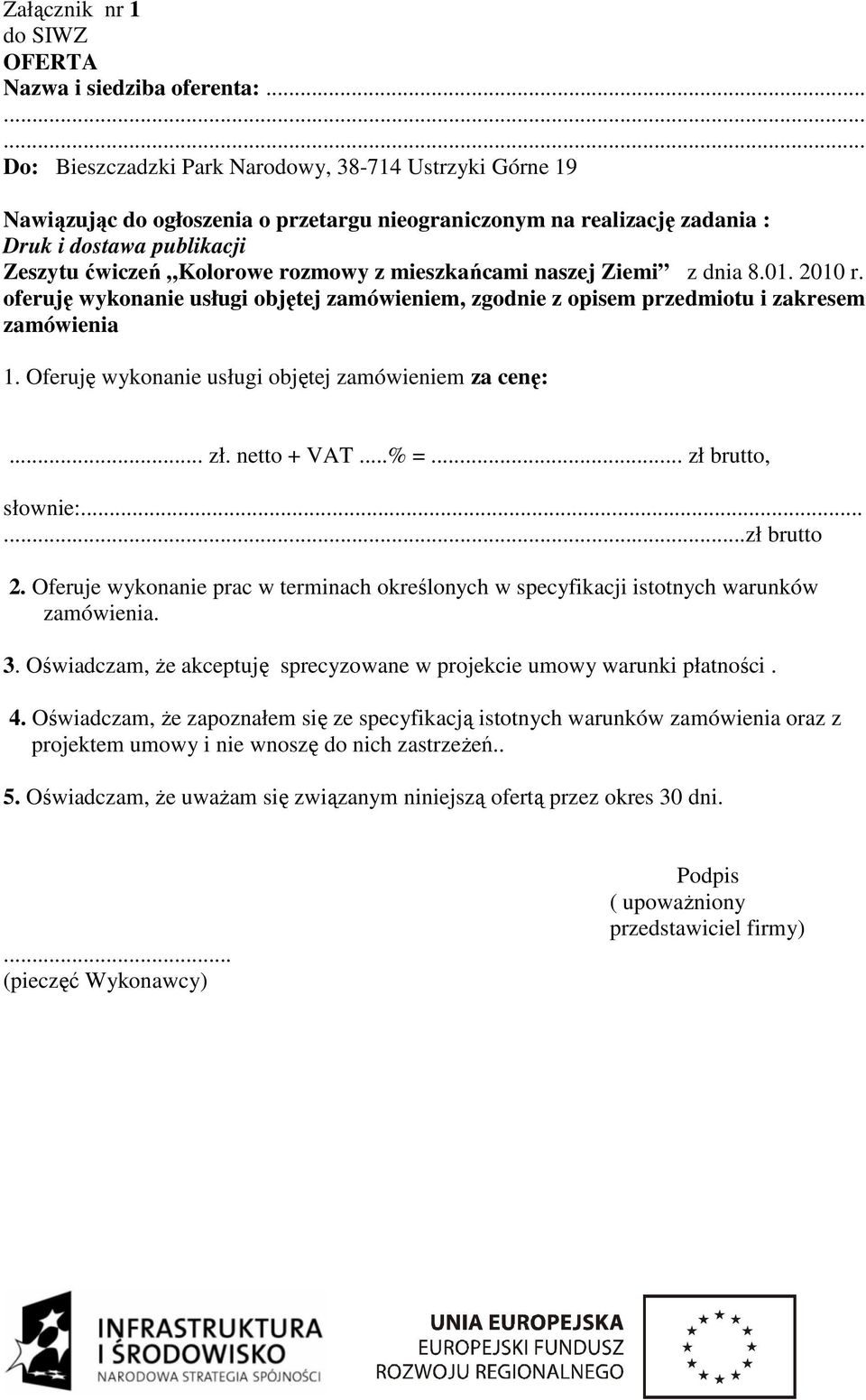 rozmowy z mieszkańcami naszej Ziemi z dnia 8.01. 2010 r. oferuję wykonanie usługi objętej zamówieniem, zgodnie z opisem przedmiotu i zakresem zamówienia 1.