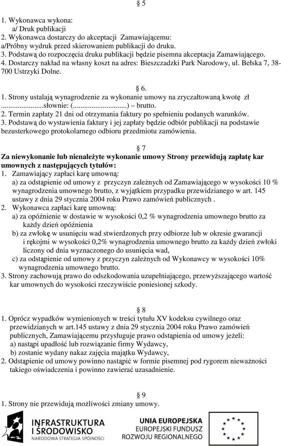 Strony ustalają wynagrodzenie za wykonanie umowy na zryczałtowaną kwotę zł...słownie: (...) brutto. 2. Termin zapłaty 21 dni od otrzymania faktury po spełnieniu podanych warunków. 3.