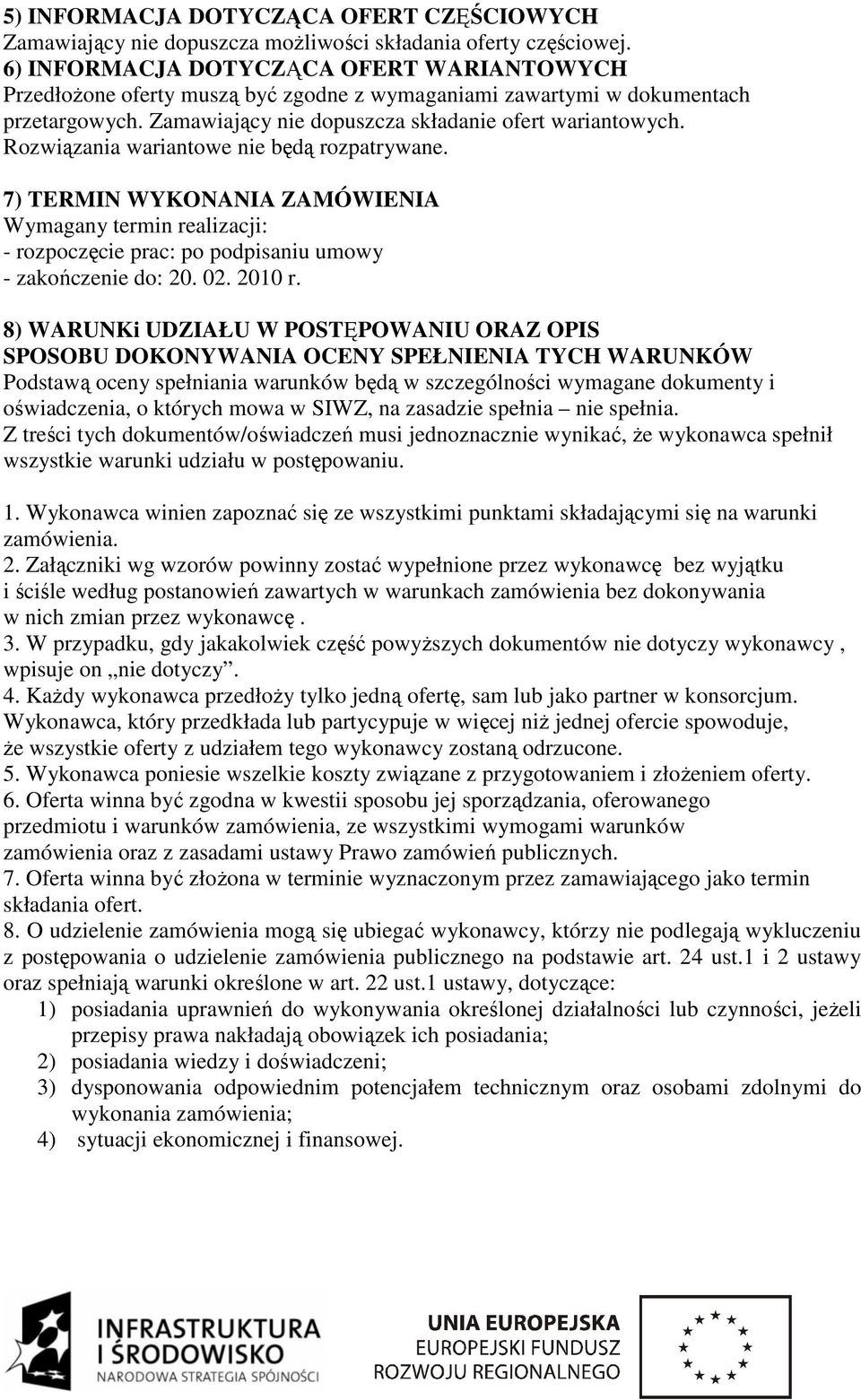 Rozwiązania wariantowe nie będą rozpatrywane. 7) TERMIN WYKONANIA ZAMÓWIENIA Wymagany termin realizacji: - rozpoczęcie prac: po podpisaniu umowy - zakończenie do: 20. 02. 2010 r.