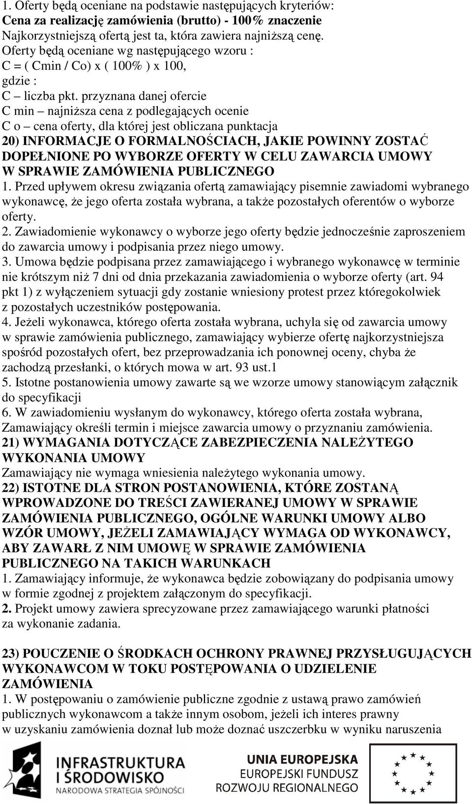 przyznana danej ofercie C min najniŝsza cena z podlegających ocenie C o cena oferty, dla której jest obliczana punktacja 20) INFORMACJE O FORMALNOŚCIACH, JAKIE POWINNY ZOSTAĆ DOPEŁNIONE PO WYBORZE