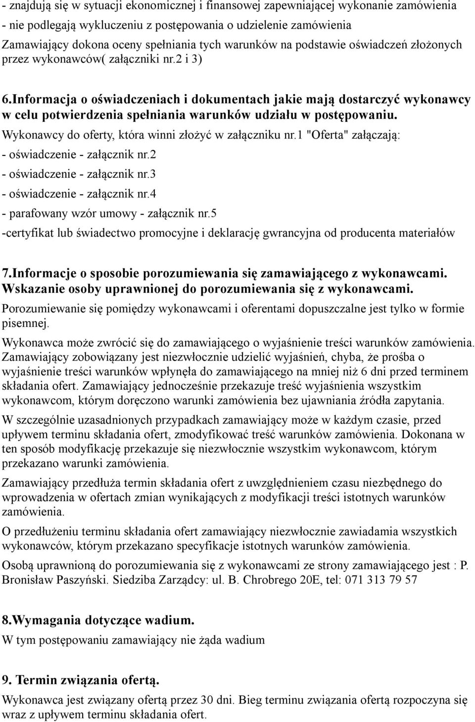 Informacja o oświadczeniach i dokumentach jakie mają dostarczyć wykonawcy w celu potwierdzenia spełniania warunków udziału w postępowaniu. Wykonawcy do oferty, która winni złożyć w załączniku nr.