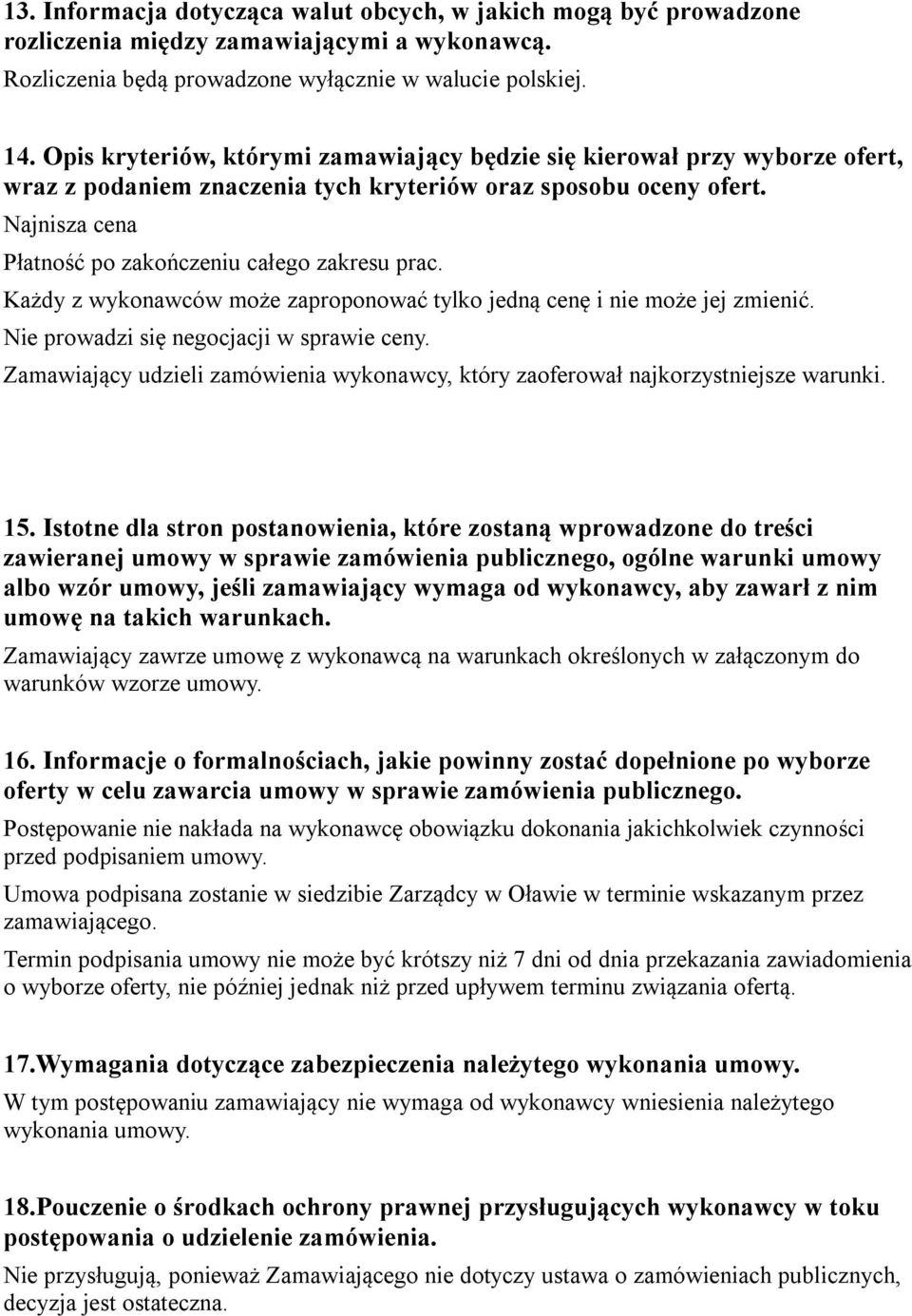 Najnisza cena Płatność po zakończeniu całego zakresu prac. Każdy z wykonawców może zaproponować tylko jedną cenę i nie może jej zmienić. Nie prowadzi się negocjacji w sprawie ceny.