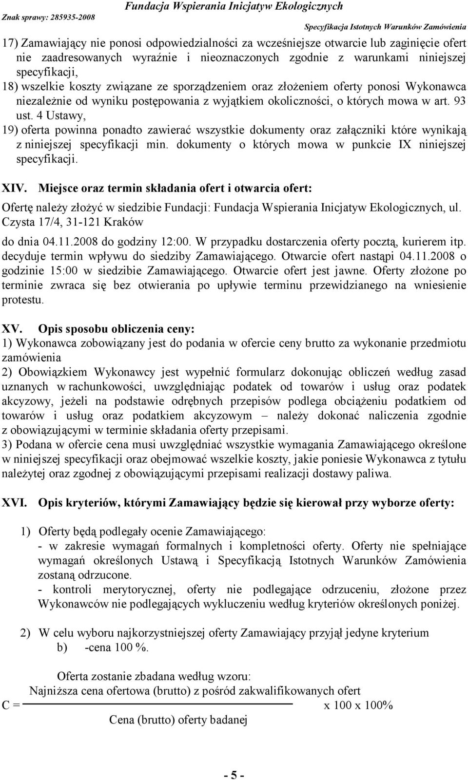 4 Ustawy, 19) oferta powinna ponadto zawierać wszystkie dokumenty oraz załączniki które wynikają z niniejszej specyfikacji min. dokumenty o których mowa w punkcie IX niniejszej specyfikacji. XIV.