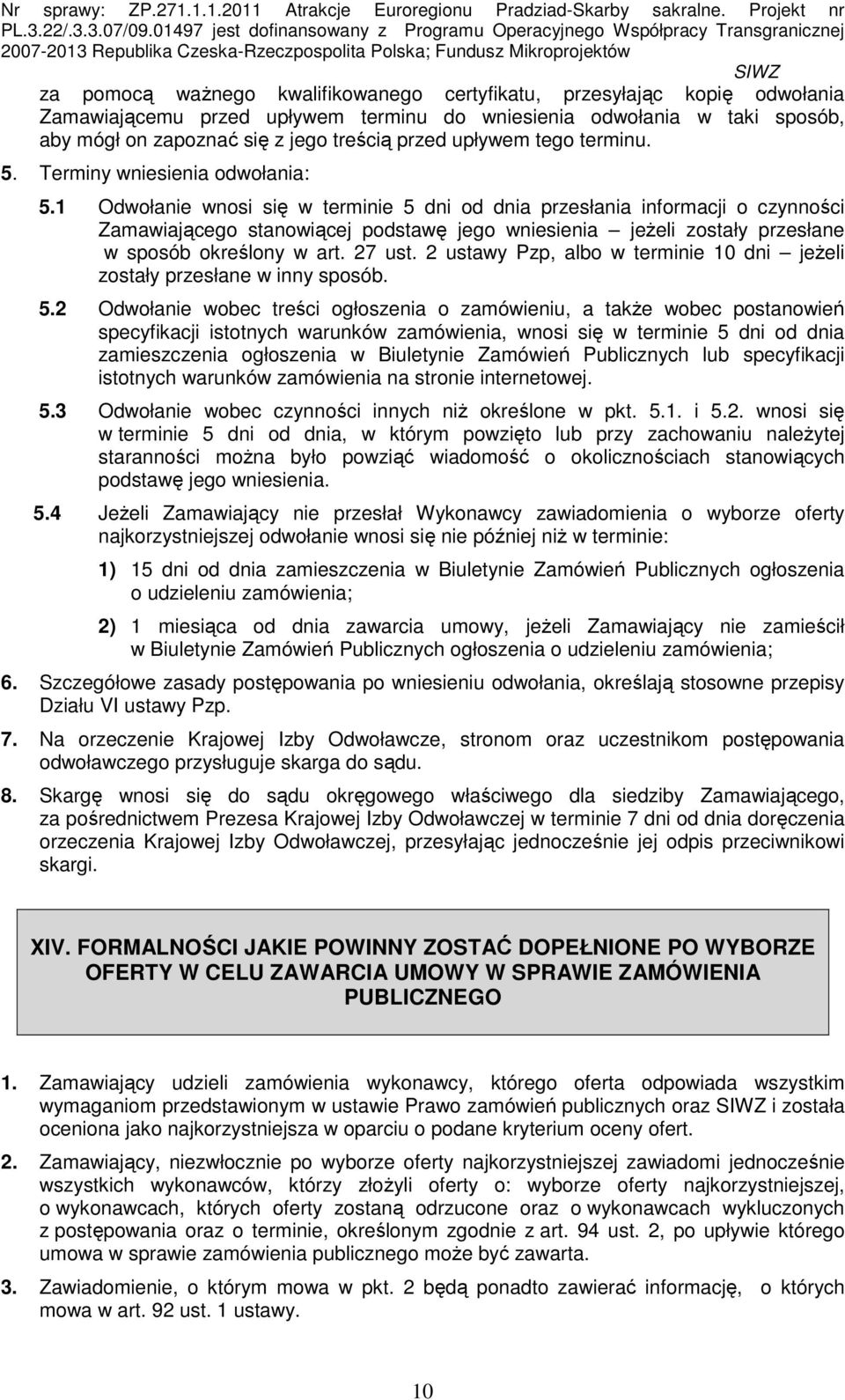 1 Odwołanie wnosi się w terminie 5 dni od dnia przesłania informacji o czynności Zamawiającego stanowiącej podstawę jego wniesienia jeŝeli zostały przesłane w sposób określony w art. 27 ust.