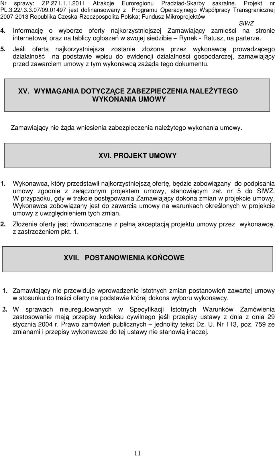 zaŝąda tego dokumentu. XV. WYMAGANIA DOTYCZĄCE ZABEZPIECZENIA NALEśYTEGO WYKONANIA UMOWY Zamawiający nie Ŝąda wniesienia zabezpieczenia naleŝytego wykonania umowy. XVI. PROJEKT UMOWY 1.