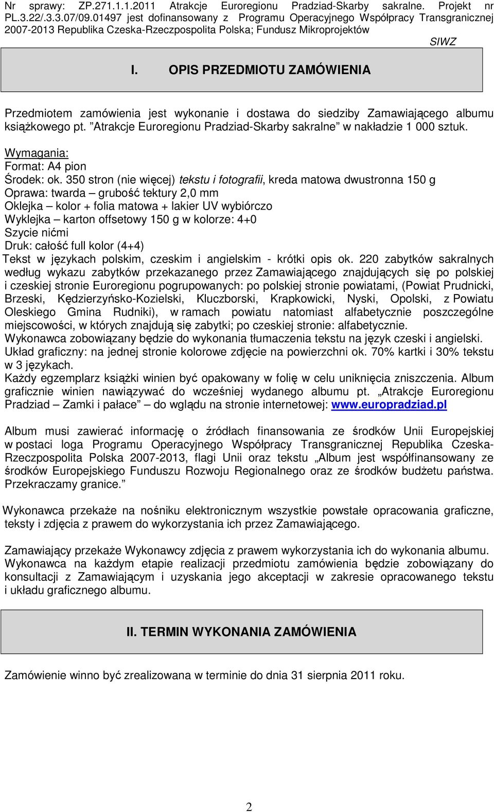350 stron (nie więcej) tekstu i fotografii, kreda matowa dwustronna 150 g Oprawa: twarda grubość tektury 2,0 mm Oklejka kolor + folia matowa + lakier UV wybiórczo Wyklejka karton offsetowy 150 g w