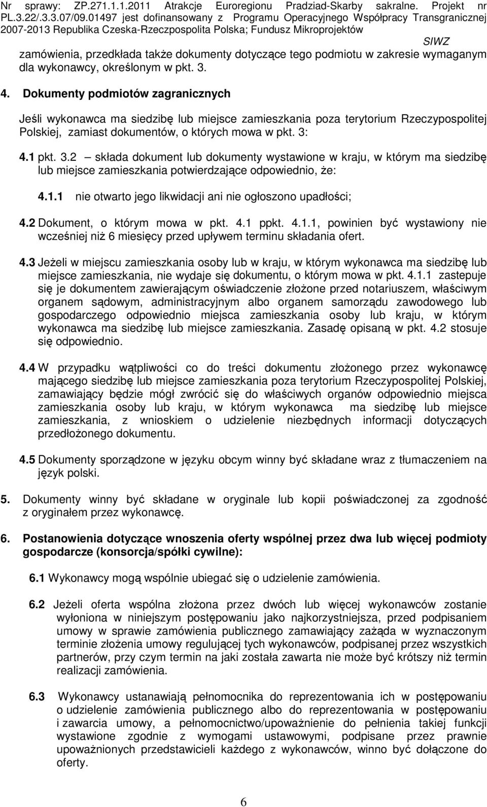4.1 pkt. 3.2 składa dokument lub dokumenty wystawione w kraju, w którym ma siedzibę lub miejsce zamieszkania potwierdzające odpowiednio, Ŝe: 4.1.1 nie otwarto jego likwidacji ani nie ogłoszono upadłości; 4.