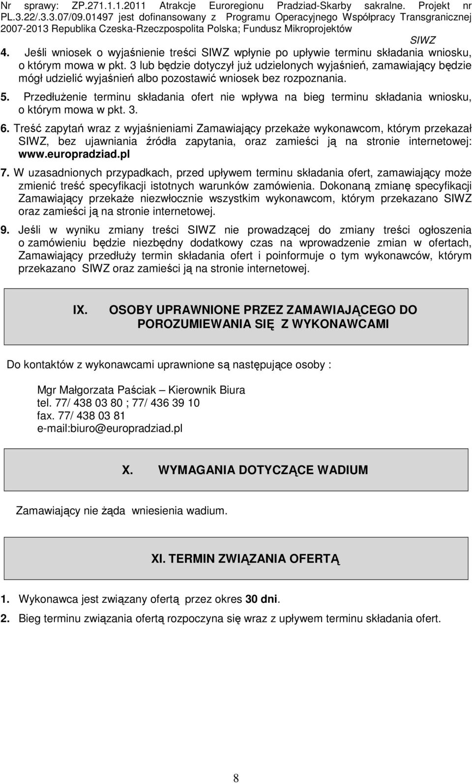 PrzedłuŜenie terminu składania ofert nie wpływa na bieg terminu składania wniosku, o którym mowa w pkt. 3. 6.