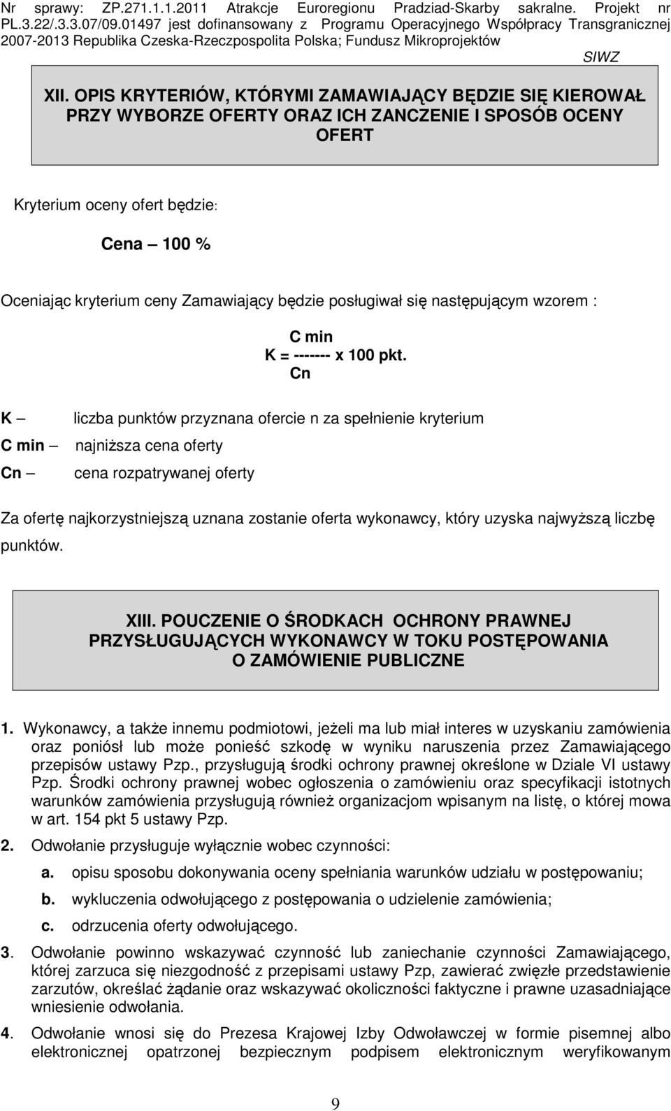 Cn K C min Cn liczba punktów przyznana ofercie n za spełnienie kryterium najniŝsza cena oferty cena rozpatrywanej oferty Za ofertę najkorzystniejszą uznana zostanie oferta wykonawcy, który uzyska