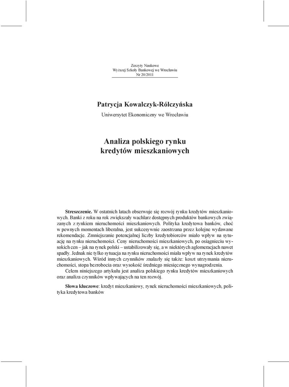 Polityka kredytowa banków, choć w pewnych momentach liberalna, jest sukcesywnie zaostrzana przez kolejne wydawane rekomendacje.