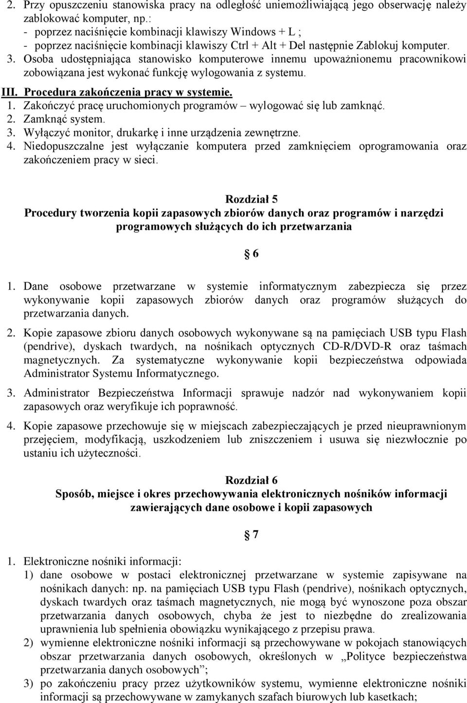 Osoba udostępniająca stanowisko komputerowe innemu upoważnionemu pracownikowi zobowiązana jest wykonać funkcję wylogowania z systemu. III. Procedura zakończenia pracy w systemie. 1.