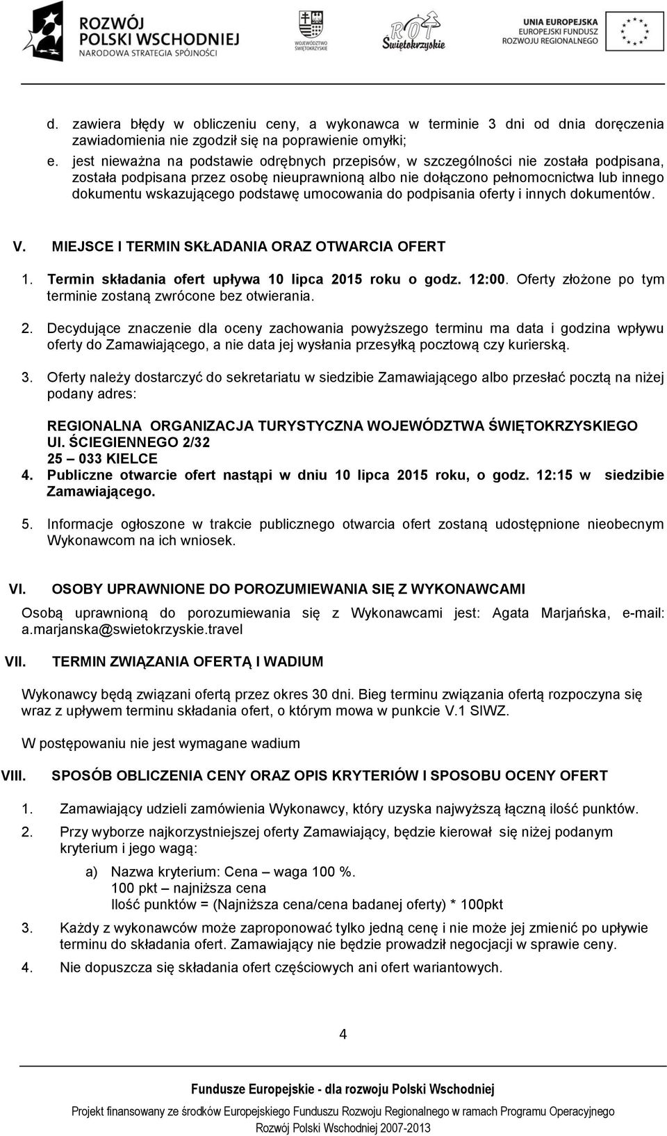 podstawę umocowania do podpisania oferty i innych dokumentów. V. MIEJSCE I TERMIN SKŁADANIA ORAZ OTWARCIA OFERT 1. Termin składania ofert upływa 10 lipca 2015 roku o godz. 12:00.