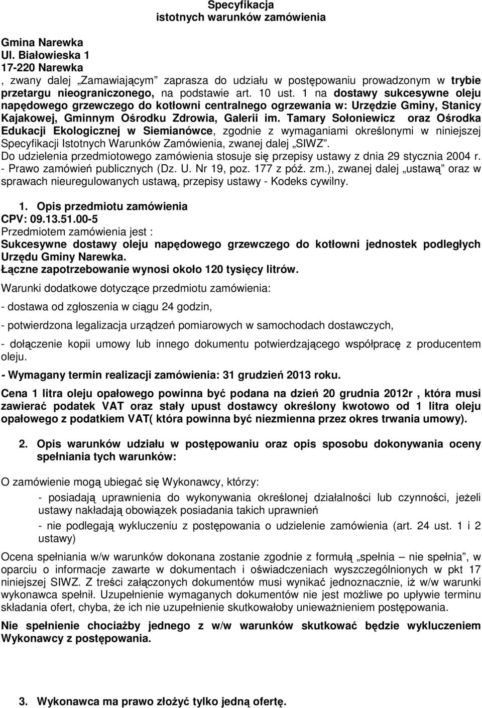 1 na dostawy sukcesywne oleju napędowego grzewczego do kotłowni centralnego ogrzewania w: Urzędzie Gminy, Stanicy Kajakowej, Gminnym Ośrodku Zdrowia, Galerii im.