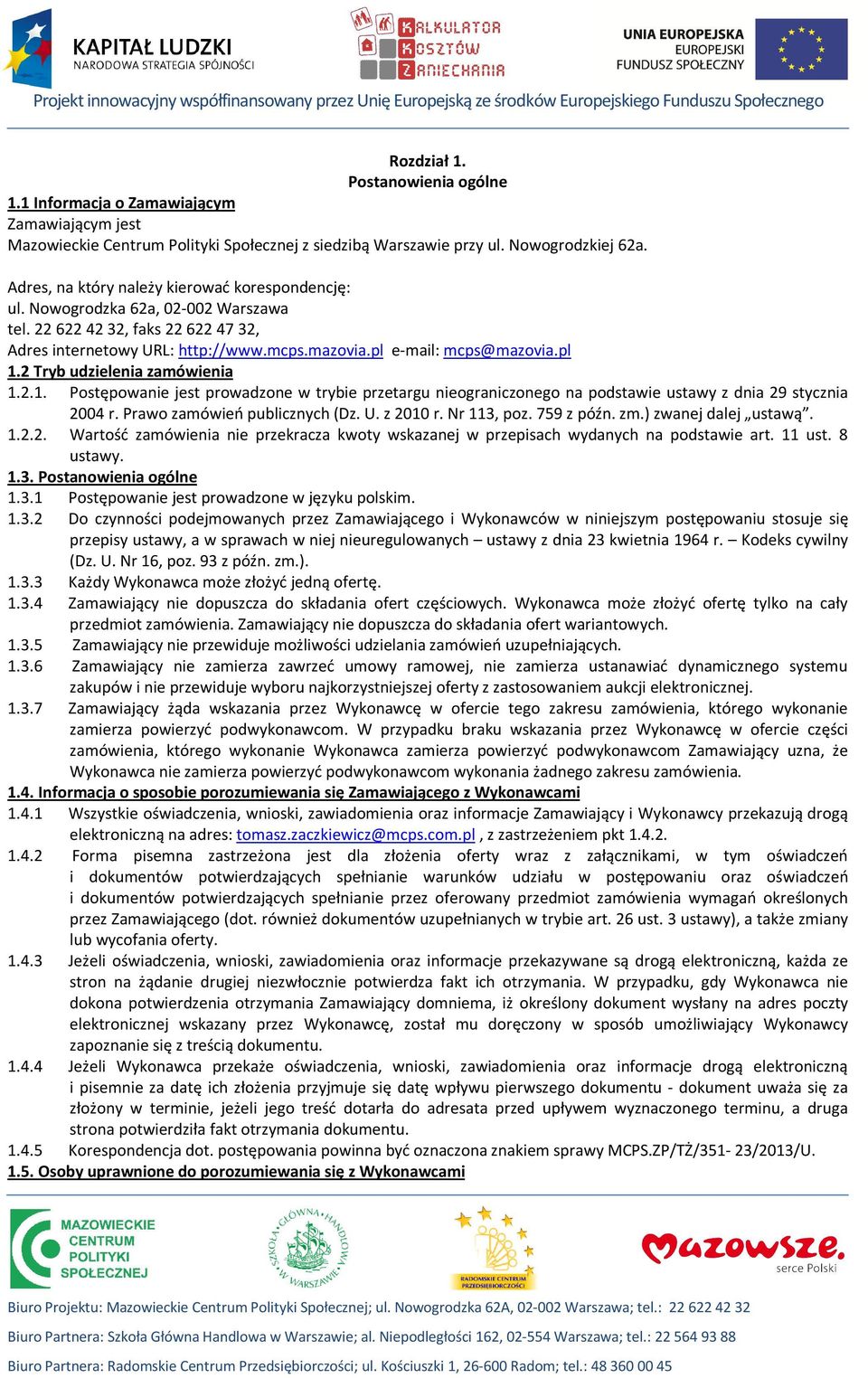 2 Tryb udzielenia zamówienia 1.2.1. Postępowanie jest prowadzone w trybie przetargu nieograniczonego na podstawie ustawy z dnia 29 stycznia 2004 r. Prawo zamówień publicznych (Dz. U. z 2010 r.