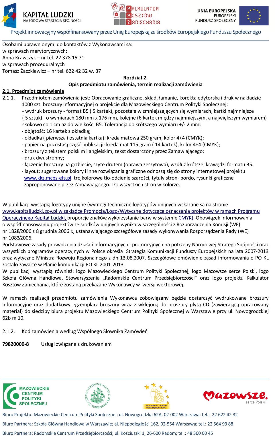 broszury informacyjnej o projekcie dla Mazowieckiego Centrum Polityki Społecznej: - wydruk broszury - format B5 ( 5 kartek), pozostałe w zmniejszających się wymiarach, kartki najmniejsze ( 5 sztuk) o