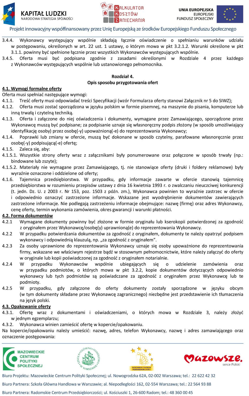 Oferta musi być podpisana zgodnie z zasadami określonymi w Rozdziale 4 przez każdego z Wykonawców występujących wspólnie lub ustanowionego pełnomocnika. Rozdział 4. Opis sposobu przygotowania ofert 4.