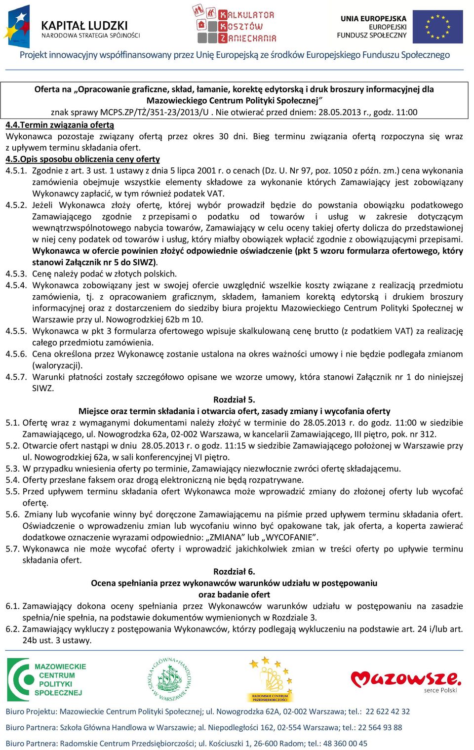 Bieg terminu związania ofertą rozpoczyna się wraz z upływem terminu składania ofert. 4.5.Opis sposobu obliczenia ceny oferty 4.5.1. Zgodnie z art. 3 ust. 1 ustawy z dnia 5 lipca 2001 r. o cenach (Dz.