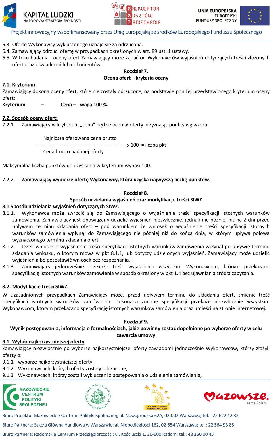 Kryterium Zamawiający dokona oceny ofert, które nie zostały odrzucone, na podstawie poniżej przedstawionego kryterium oceny ofert: Kryterium Cena waga 10