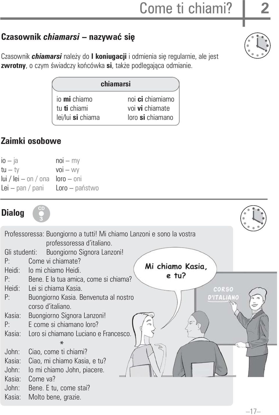 paƒstwo Dialog 3 Professoressa: Buongiorno a tutti! Mi chiamo Lanzoni e sono la vostra professoressa d italiano. Gli studenti: Buongiorno Signora Lanzoni! P: Come vi chiamate?