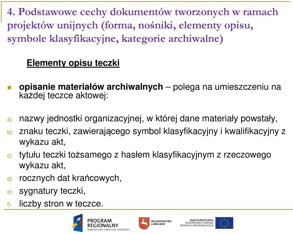 organizacyjnej, w której dane materiały powstały, b) znaku teczki, zawierającego symbol klasyfikacyjny i kwalifikacyjny z wykazu akt, c)