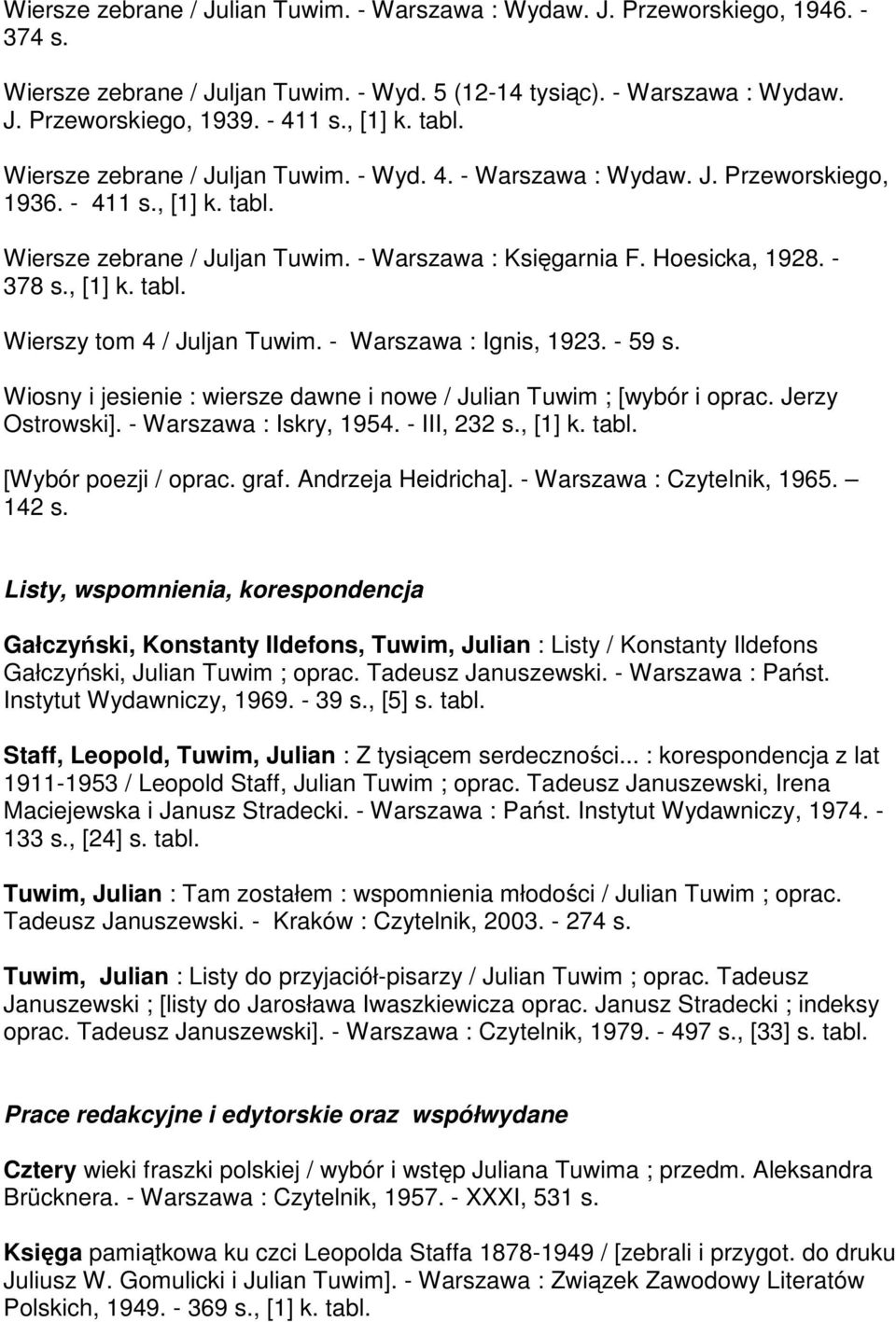 - 378 s., [1] k. tabl. Wierszy tom 4 / Juljan Tuwim. - Warszawa : Ignis, 1923. - 59 s. Wiosny i jesienie : wiersze dawne i nowe / Julian Tuwim ; [wybór i oprac. Jerzy Ostrowski].
