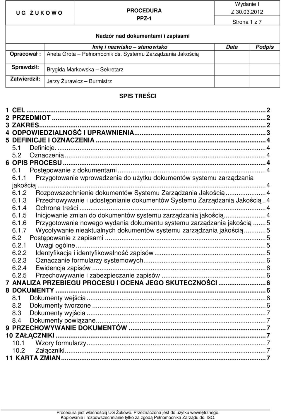 .. 4 5.1 Definicje.... 4 5.2 Oznaczenia... 4 6 OPIS PROCESU... 4 6.1 Postępowanie z dokumentami... 4 6.1.1 Przygotowanie wprowadzenia do użytku dokumentów systemu zarządzania jakością... 4 6.1.2 Rozpowszechnienie dokumentów Systemu Zarządzania Jakością.