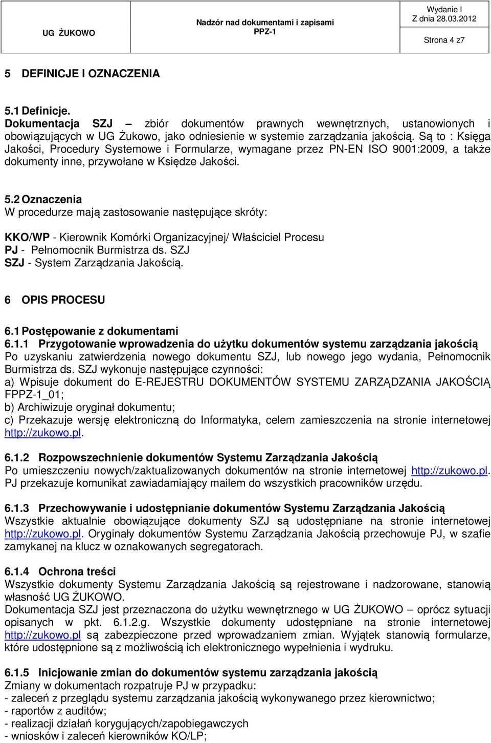 Są to : Księga Jakości, Procedury Systemowe i Formularze, wymagane przez PN-EN ISO 9001:2009, a także dokumenty inne, przywołane w Księdze Jakości. 5.