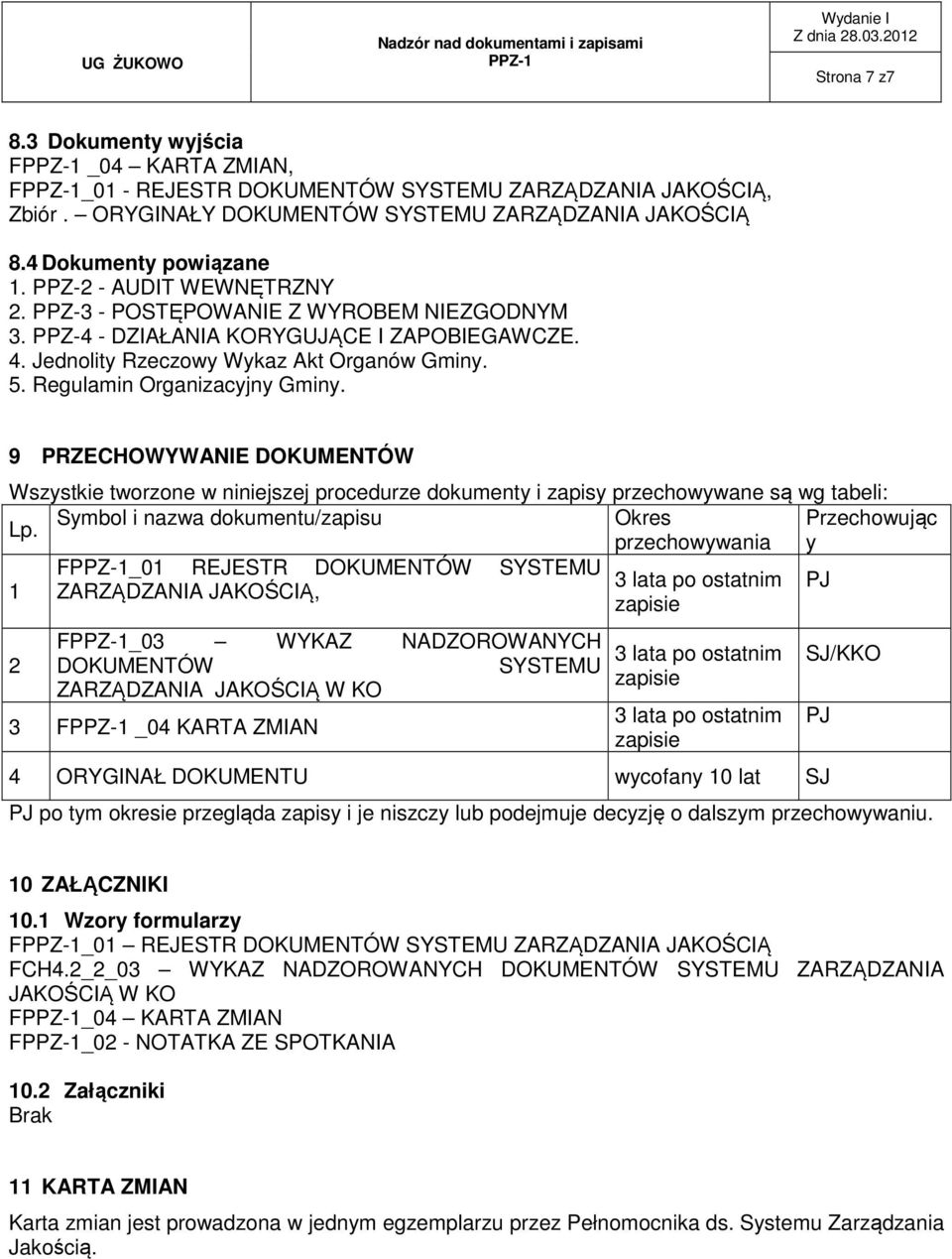 9 PRZECHOWYWANIE DOKUMENTÓW Wszystkie tworzone w niniejszej procedurze dokumenty i zapisy przechowywane są wg tabeli: Symbol i nazwa dokumentu/zapisu Okres Lp.