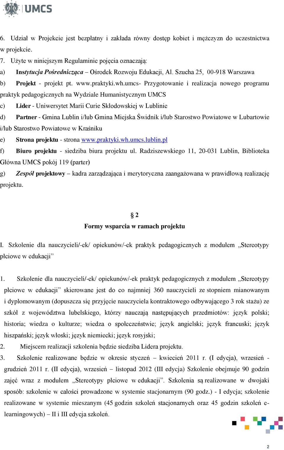 umcs- Przygotowanie i realizacja nowego programu praktyk pedagogicznych na Wydziale Humanistycznym UMCS c) Lider - Uniwersytet Marii Curie Skłodowskiej w Lublinie d) Partner - Gmina Lublin i/lub