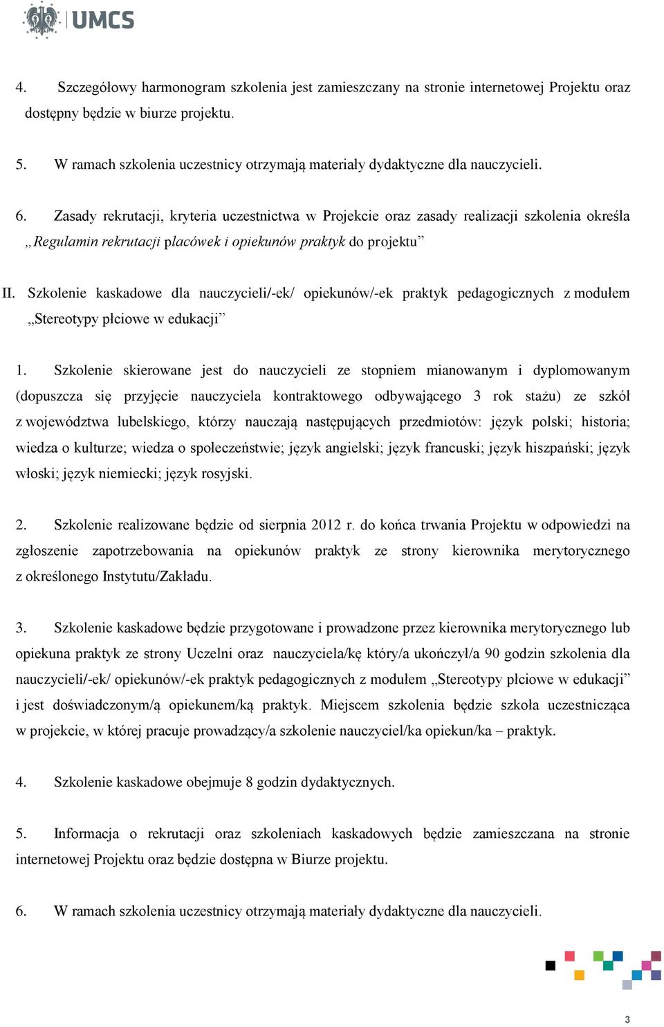 Zasady rekrutacji, kryteria uczestnictwa w Projekcie oraz zasady realizacji szkolenia określa Regulamin rekrutacji placówek i opiekunów praktyk do projektu II.