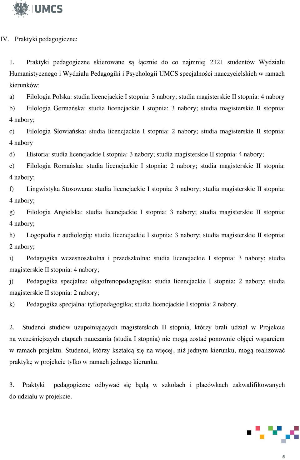 Filologia Polska: studia licencjackie I stopnia: 3 nabory; studia magisterskie II stopnia: 4 nabory b) Filologia Germańska: studia licencjackie I stopnia: 3 nabory; studia magisterskie II stopnia: 4